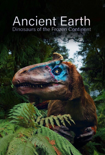 Ancient Earth: Dinosaurs of the Frozen Continent - Ancient Earth: Dinosaurs of the Frozen Continent (2022)