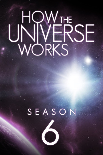Vũ trụ hoạt động như thế nào (Phần 6) - How the Universe Works (Season 6) (2018)